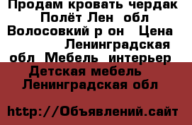 Продам кровать чердак “Полёт“Лен. обл Волосовкий р-он › Цена ­ 15 500 - Ленинградская обл. Мебель, интерьер » Детская мебель   . Ленинградская обл.